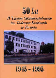 50 lat IV Liceum Ogólnokształcącego im. Tadeusza Kościuszki w Toruniu<br>(1945-1995) - Praca Zbiorowa                                                                                